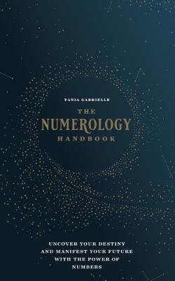 The Numerology Handbook: Uncover your Destiny and Manifest Your Future with the Power of Numbers - Gabrielle, Tania