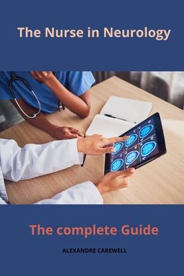 The Nurse in Neurology The complete Guide - Carewell, Alexandre