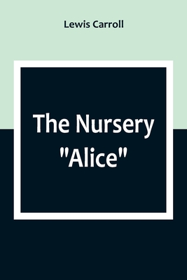 The Nursery "Alice" - Carroll, Lewis