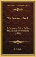 The Nursery Book: A Complete Guide to the Multiplication of Plants (1896)