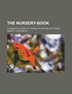 The Nursery-Book: A Complete Guide to the Multiplication of Plants