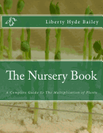 The Nursery Book: A Complete Guide To The Multiplication of Plants