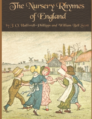 The Nursery Rhymes of England [with Colorful Illustrations & Images] - Scott, William Bell, and Halliwell-Phillipps, J O