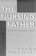 The Nursing Father: Moses as a Political Leader - Wildavsky, Aaron