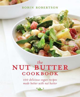 The Nut Butter Cookbook: 100 Delicious Vegan Recipes Made Better with Nut Butter - Robertson, Robin