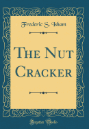 The Nut Cracker (Classic Reprint)