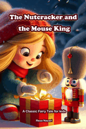 The Nutcracker and the Mouse King: A Classic Fairy Tale for Kids
