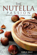 The Nutella Passion: Nutella Recipes from Cookies to Cakes
