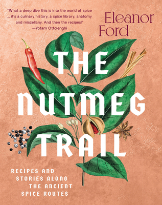 The Nutmeg Trail: Recipes and Stories Along the Ancient Spice Routes - Ford, Eleanor