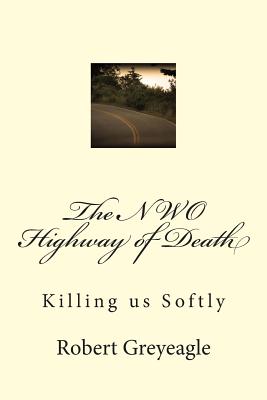The NWO Highway of Death: Killing us Softly - Greyeagle, Robert