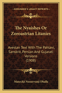 The Nyaishes or Zoroastrian Litanies: Avestan Text with the Pahlavi, Sanskrit, Persian and Gujarati Versions (1908)