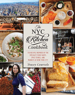 The NYC Kitchen Cookbook: 150 Recipes Inspired by the Specialty Food Shops, Spice Stores, and Markets of New York City