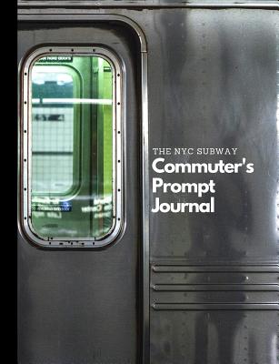 The NYC Subway Commuter's Prompt Journal: Draw and write 100 page prompt gratitude mindfulness journal notebook diary New York City subway commute train - Peterson, J