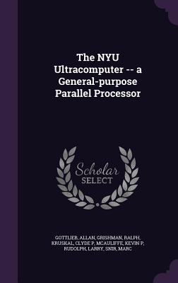 The NYU Ultracomputer -- a General-purpose Parallel Processor - Gottlieb, Allan, and Grishman, Ralph, and Kruskal, Clyde P