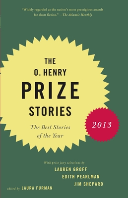 The O. Henry Prize Stories 2013: Including stories by Donald Antrim, Andrea Barrett, Ann Beattie, Deborah Eisenberg, Ruth Prawer Jhabvala, Kelly Link, Alice Munro, and Lily Tuck - Furman, Laura (Series edited by), and Groff, Lauren (Contributions by), and Pearlman, Edith (Contributions by)