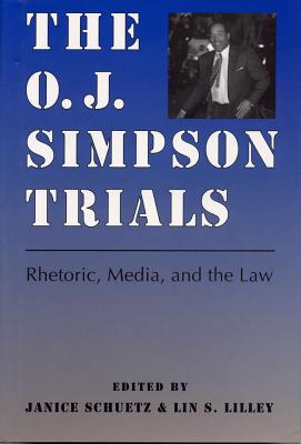 The O. J. Simpson Trials: Rhetoric, Media, and the Law - Schuetz, Janice, Professor (Editor), and Lilley, Lin S (Editor)