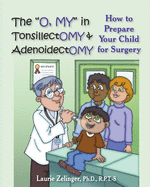 The O, My in Tonsillectomy & Adenoidectomy: How to Prepare Your Child for Surgery, a Parent's Manual