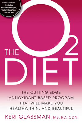 The O2 Diet: The Cutting Edge Antioxidant-Based Program That Will Make You Healthy, Thin, and Beautiful - Glassman, Keri