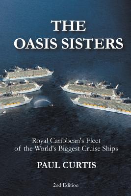 The Oasis Sisters: Royal Caribbean's Fleet of the World's Biggest Cruise Ships - Curtis, Paul