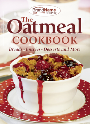 The Oatmeal Cookbook: Breads, Entres, Desserts and More - Publications International Ltd, and Favorite Brand Name Recipes