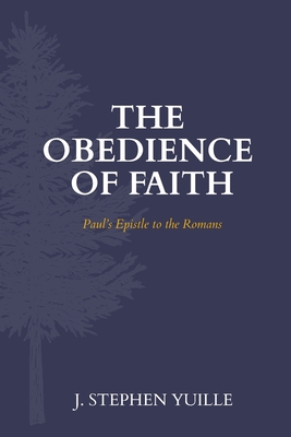 The Obedience of Faith: Paul's Epistle to the Romans - Yuille, J Stephen