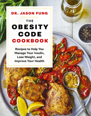 The Obesity Code Cookbook: Recipes to Help You Manage Insulin, Lose Weight, and Improve Your Health - Fung, Jason