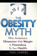 The Obesity Myth: Why America's Obsession with Weight Is Hazardous to Your Health - Campos, Paul