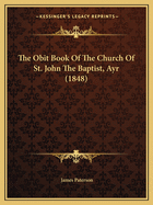 The Obit Book Of The Church Of St. John The Baptist, Ayr (1848)