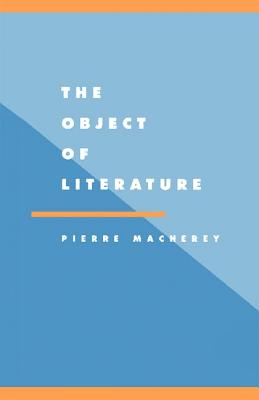 The Object of Literature - Macherey, Pierre, and Sprinker, Michael