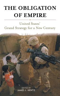 The Obligation of Empire: United States' Grand Strategy for a New Century - Hentz, James J (Editor)