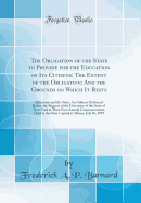 The Obligation of the State to Provide for the Education of Its Citizens; The Extent of the Obligation; And the Grounds on Which It Rests: Education and the State: An Address Delivered Before the Regents of the University of the State of New York at Their