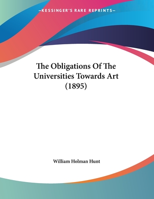 The Obligations Of The Universities Towards Art (1895) - Hunt, William Holman