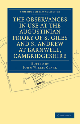 The Observances in Use at the Augustinian Priory of S. Giles and S. Andrew at Barnwell, Cambridgeshire - Clark, John Willis (Edited and translated by)