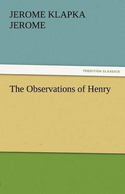 The Observations of Henry - Jerome, Jerome Klapka