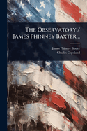 The Observatory / James Phinney Baxter ..