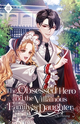 The Obsessed Hero and the Villainous Family's Daughter: Volume III (Light Novel) - Ou Heung