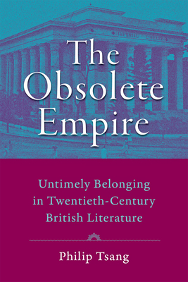 The Obsolete Empire: Untimely Belonging in Twentieth-Century British Literature - Tsang, Philip