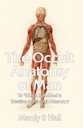 The Occult Anatomy of Man: To Which Is Added a Treatise on Occult Masonry Paperback