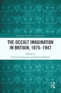 The Occult Imagination in Britain, 1875-1947