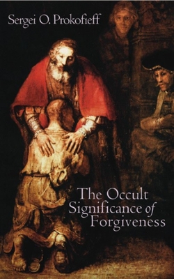 The Occult Significance of Forgiveness - Prokofieff, Sergei O, and Blaxland-de Lange, Simon (Translated by)