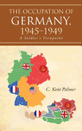 The Occupation of Germany, 1945-1949: A Soldier's Viewpoint