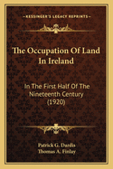 The Occupation of Land in Ireland: In the First Half of the Nineteenth Century (1920)