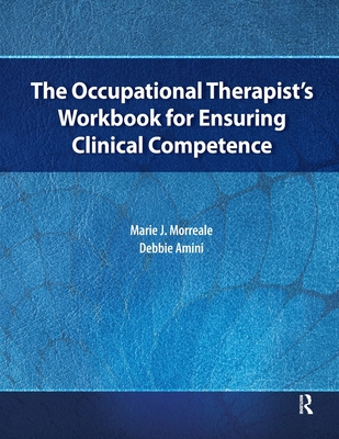 The Occupational Therapist's Workbook for Ensuring Clinical Competence - Morreale, Marie, and Amini, Debbie, Edd, Otr/L, Cht, Faota