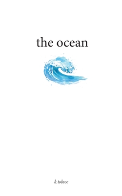 The ocean: poems to let go - K Tolnoe