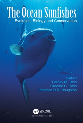 The Ocean Sunfishes: Evolution, Biology and Conservation - Thys, Tierney M (Editor), and Hays, Graeme C (Editor), and Houghton, Jonathan D R (Editor)