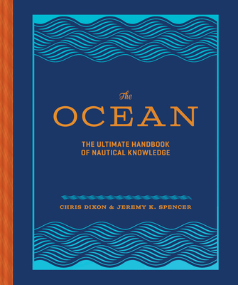 The Ocean: The Ultimate Handbook of Nautical Knowledge - Dixon, Chris, and Spencer, Jeremy K