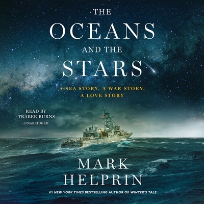 The Oceans and the Stars: A Sea Story, a War Story, a Love Story; The Seven Battles and Mutiny of Athena, Patrol Coastal Ship 15 - Helprin, Mark, and Burns, Traber (Read by)
