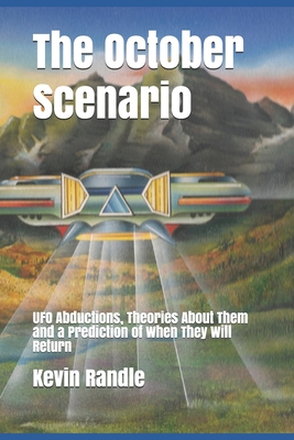 The October Scenario: UFO Abductions, Theories About Them and a Prediction of When They Will Return - Randle, Kevin D