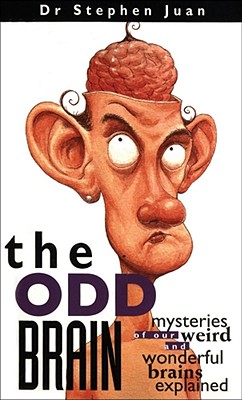 The Odd Brain: Mysteries of Our Weird and Wonderful Brains Explained - Juan, Stephen, Dr.
