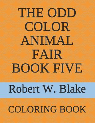 The Odd Color Animal Fair Book Five: Coloring Book - Blake, Robert W